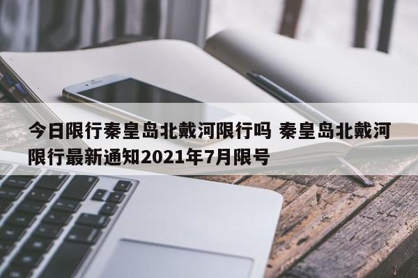 今日限行秦皇岛北戴河限行吗 秦皇岛北戴河限行最新通知2021年7月限号