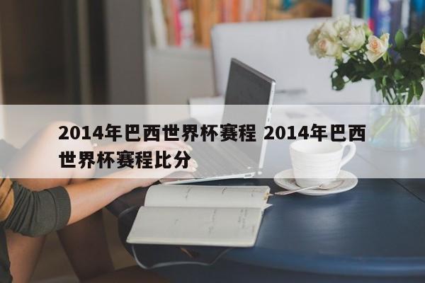 2014年巴西世界杯赛程 2014年巴西世界杯赛程比分