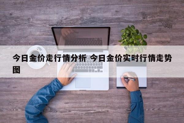 今日金价走行情分析 今日金价实时行情走势图