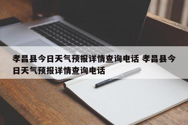 孝昌县今日天气预报详情查询电话 孝昌县今日天气预报详情查询电话