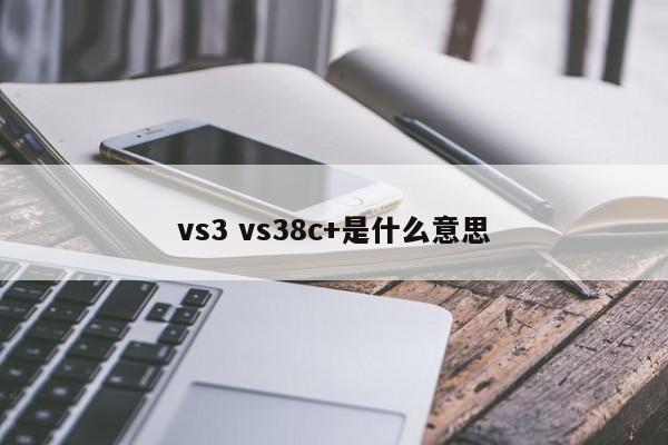 vs3 vs38c+是什么意思