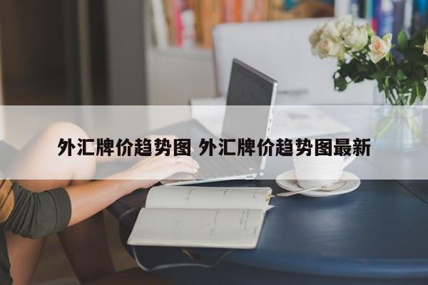 外汇牌价趋势图 外汇牌价趋势图最新