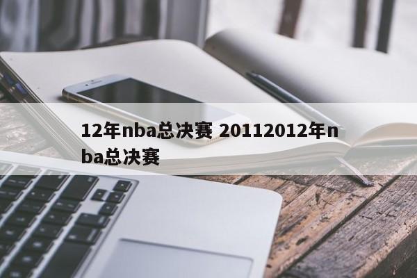 12年nba总决赛 20112012年nba总决赛