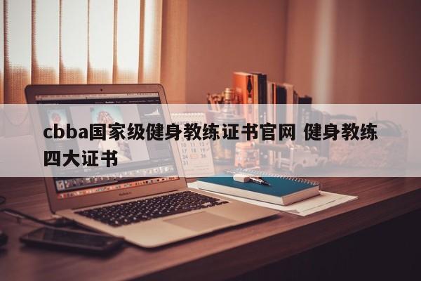 cbba国家级健身教练证书官网 健身教练四大证书