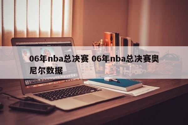 06年nba总决赛 06年nba总决赛奥尼尔数据