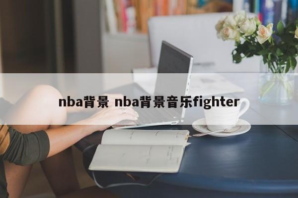 nba背景 nba背景音乐fighter