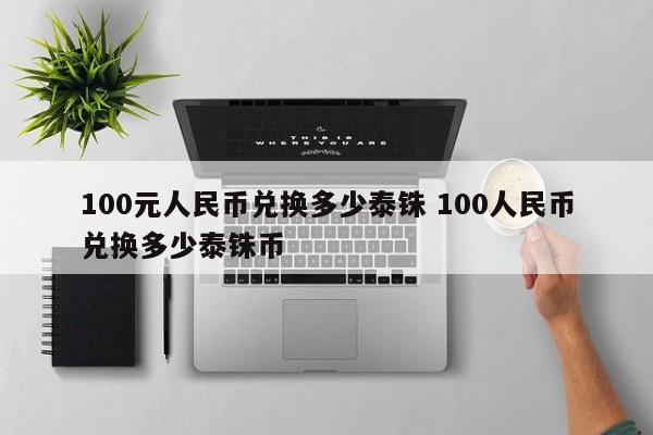 100元人民币兑换多少泰铢 100人民币兑换多少泰铢币