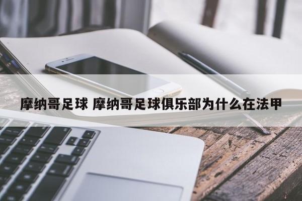 摩纳哥足球 摩纳哥足球俱乐部为什么在法甲