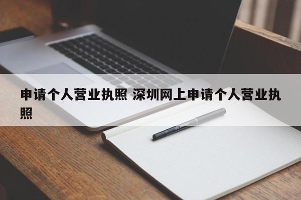 申请个人营业执照 深圳网上申请个人营业执照