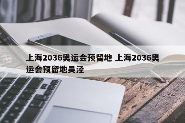 上海2036奥运会预留地 上海2036奥运会预留地吴泾