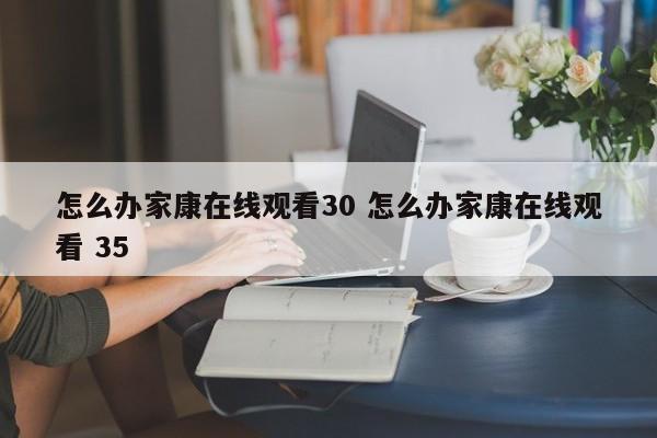 怎么办家康在线观看30 怎么办家康在线观看 35