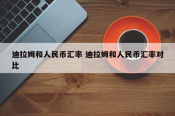 迪拉姆和人民币汇率 迪拉姆和人民币汇率对比