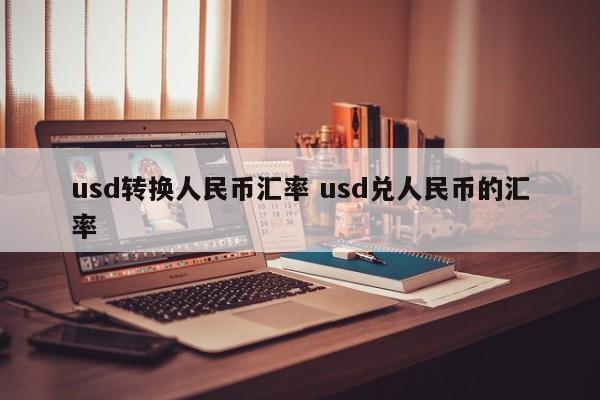 usd转换人民币汇率 usd兑人民币的汇率