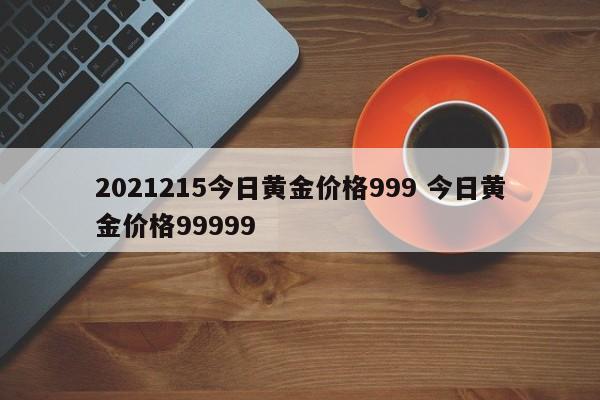 2021215今日黄金价格999 今日黄金价格99999