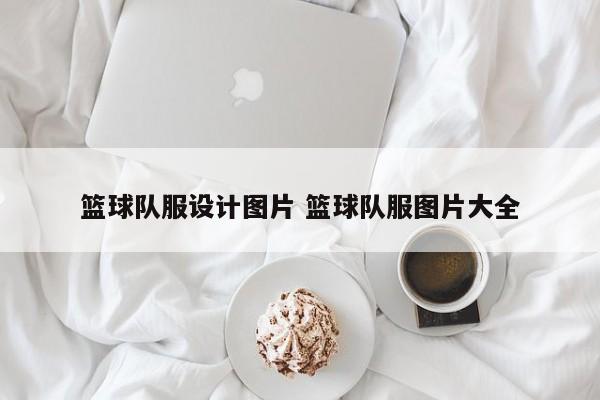 篮球队服设计图片 篮球队服图片大全