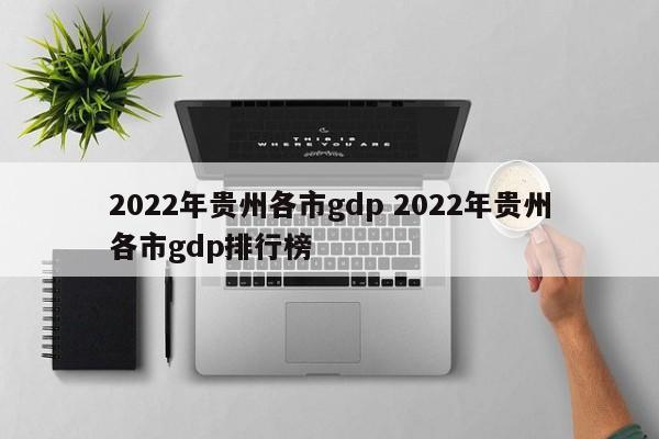 2022年贵州各市gdp 2022年贵州各市gdp排行榜