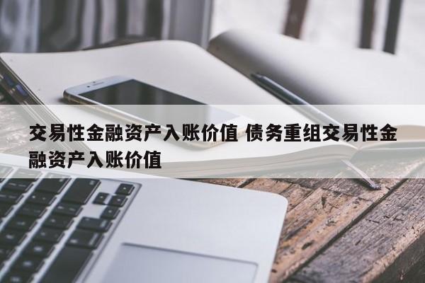 交易性金融资产入账价值 债务重组交易性金融资产入账价值