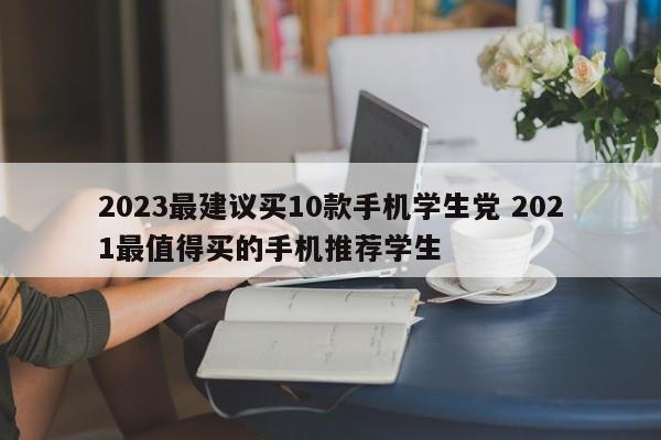 2023最建议买10款手机学生党 2021最值得买的手机推荐学生