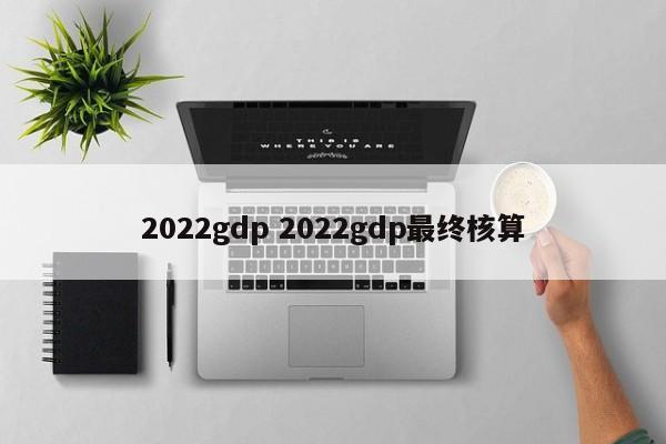 2022gdp 2022gdp最终核算