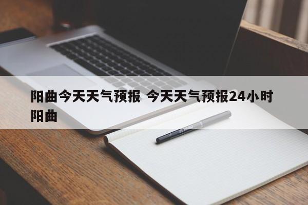 阳曲今天天气预报 今天天气预报24小时 阳曲