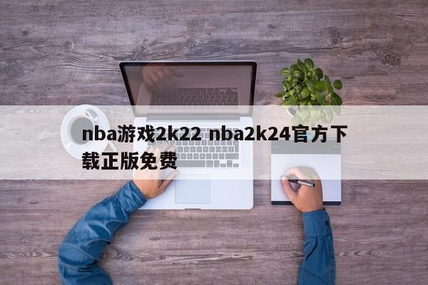 nba游戏2k22 nba2k24官方下载正版免费