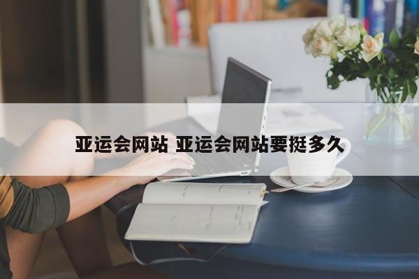 亚运会网站 亚运会网站要挺多久