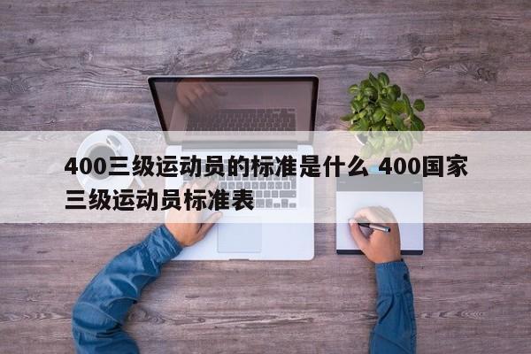 400三级运动员的标准是什么 400国家三级运动员标准表