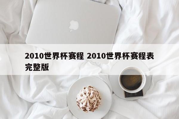 2010世界杯赛程 2010世界杯赛程表完整版