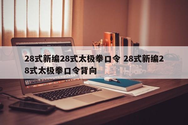 28式新编28式太极拳口令 28式新编28式太极拳口令背向