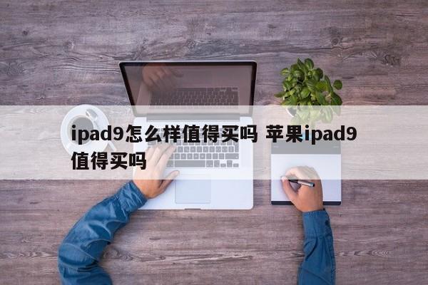 ipad9怎么样值得买吗 苹果ipad9值得买吗