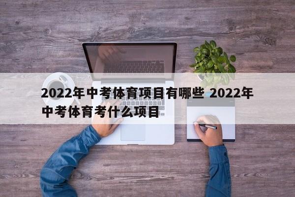 2022年中考体育项目有哪些 2022年中考体育考什么项目