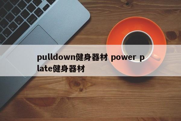 pulldown健身器材 power plate健身器材