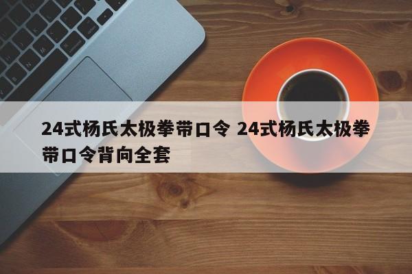 24式杨氏太极拳带口令 24式杨氏太极拳带口令背向全套