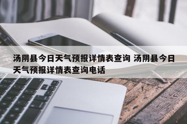 汤阴县今日天气预报详情表查询 汤阴县今日天气预报详情表查询电话