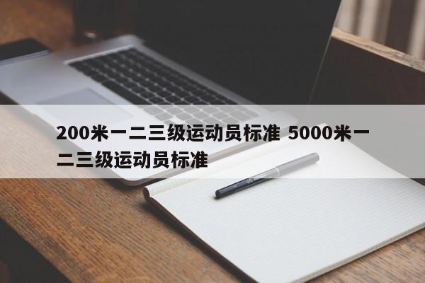 200米一二三级运动员标准 5000米一二三级运动员标准