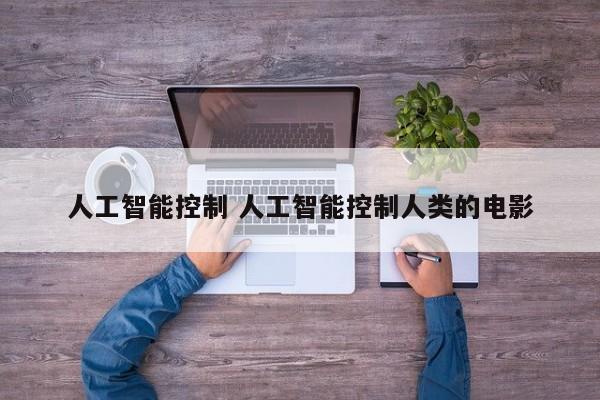 人工智能控制 人工智能控制人类的电影