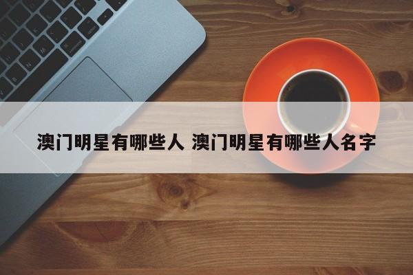 澳门明星有哪些人 澳门明星有哪些人名字