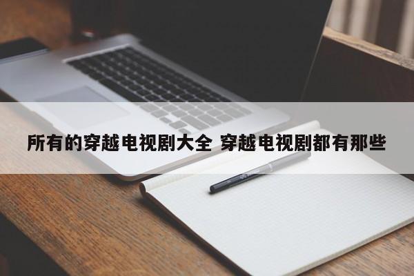 所有的穿越电视剧大全 穿越电视剧都有那些