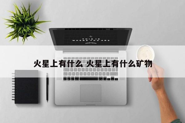 火星上有什么 火星上有什么矿物