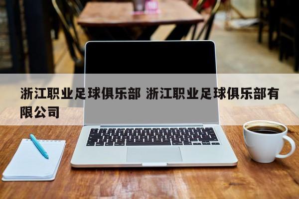 浙江职业足球俱乐部 浙江职业足球俱乐部有限公司