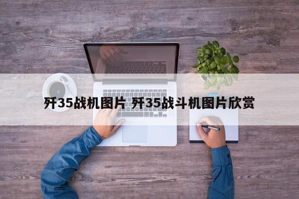 歼35战机图片 歼35战斗机图片欣赏