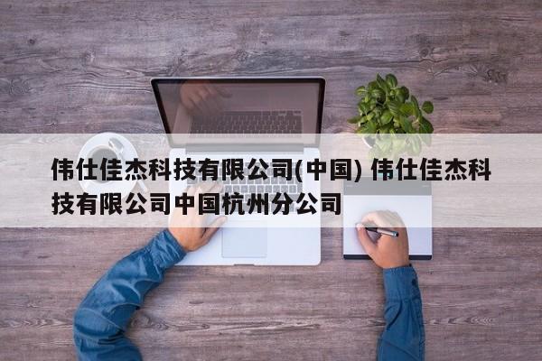 伟仕佳杰科技有限公司(中国) 伟仕佳杰科技有限公司中国杭州分公司