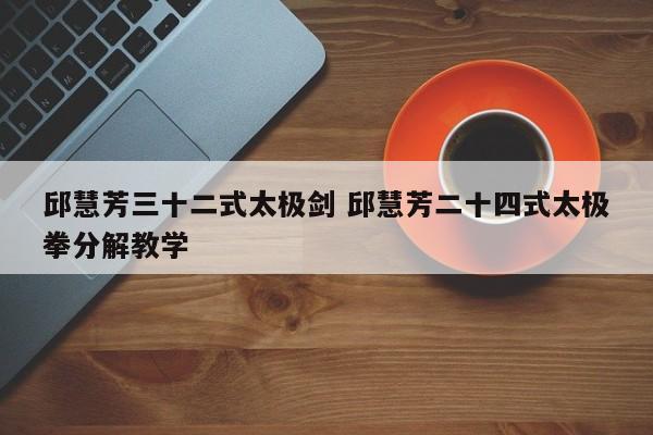 邱慧芳三十二式太极剑 邱慧芳二十四式太极拳分解教学