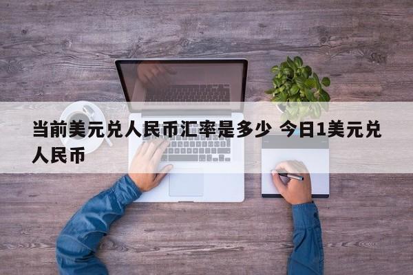 当前美元兑人民币汇率是多少 今日1美元兑人民币