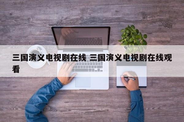 三国演义电视剧在线 三国演义电视剧在线观看